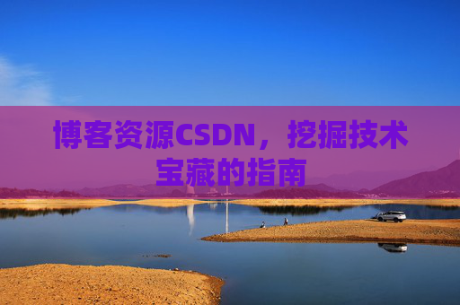 博客资源CSDN，挖掘技术宝藏的指南